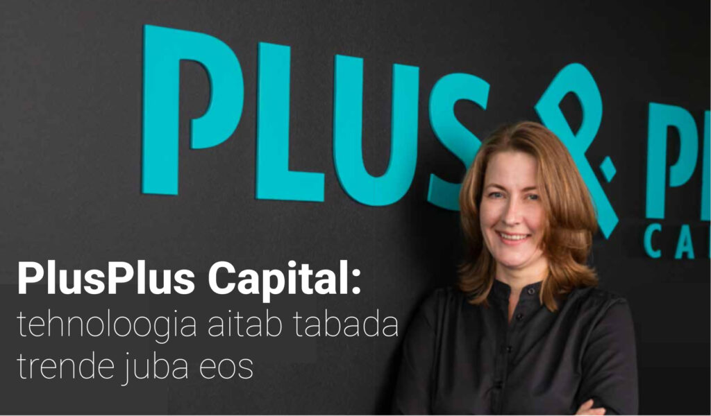 PlusPlus Capital: tehnoloogia aitab tabada trende juba eos