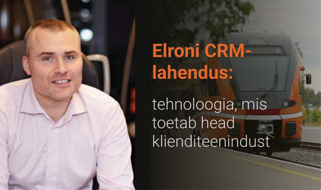 Elroni CRM-­lahendus: tehnoloogia, mis toetab head klienditeenindust